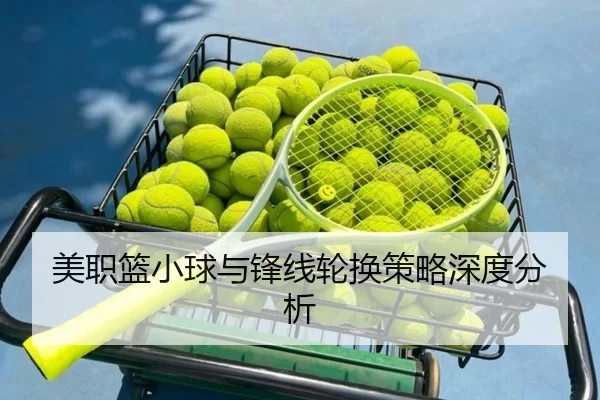 美职篮小球与锋线轮换策略深度分析