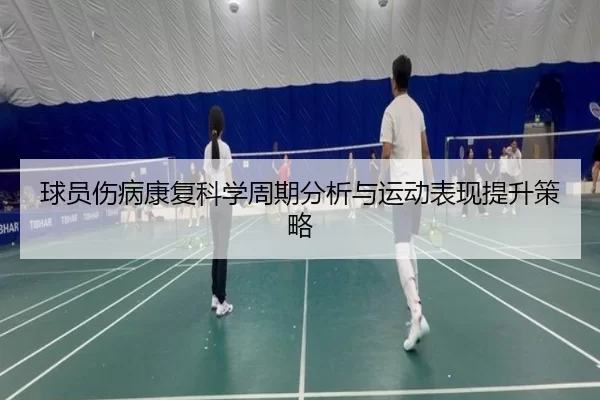 球员伤病康复科学周期分析与运动表现提升策略